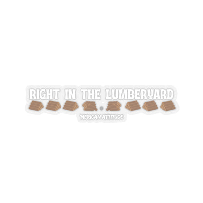 Right In The Lumberyard Sticker (White)