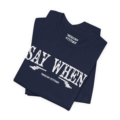 Say When T-Shirt