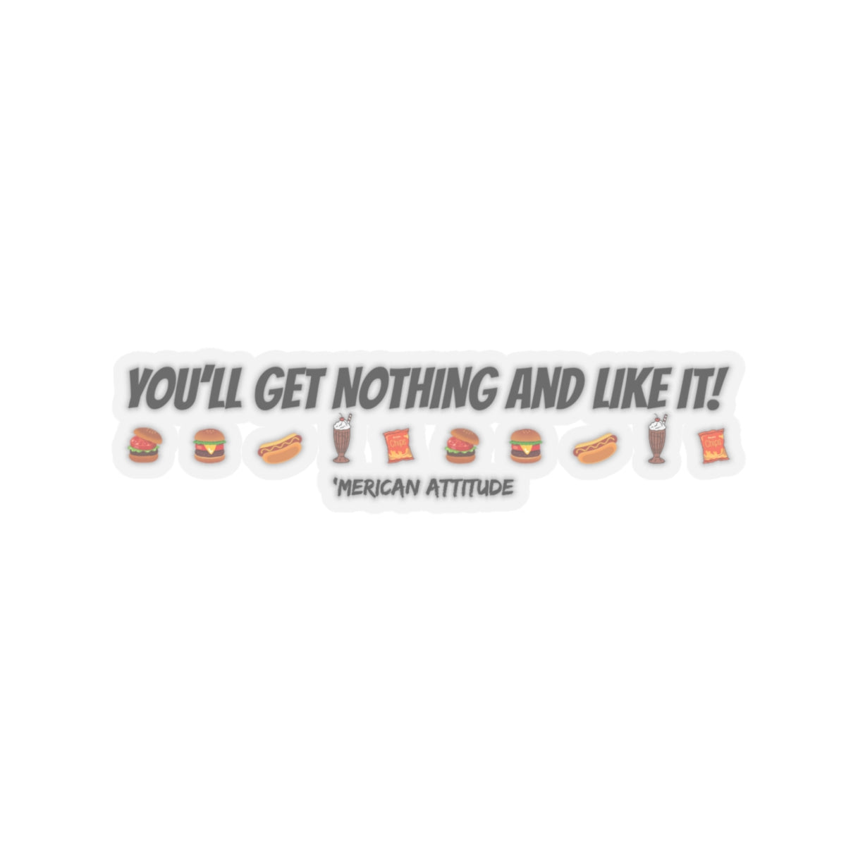 You'll Get Nothing And Like It Sticker (Black)