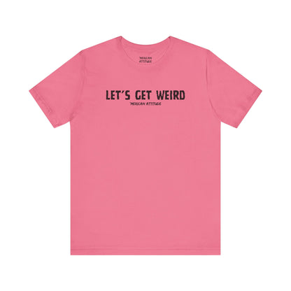 Let's Get Weird T-Shirt