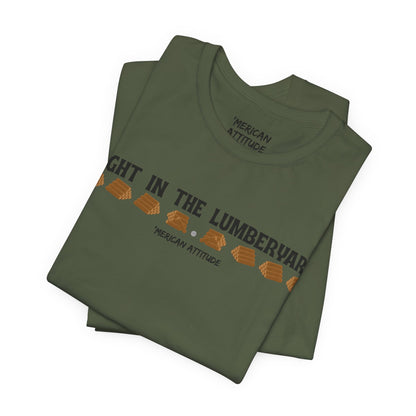 Right In The Lumberyard T-Shirt