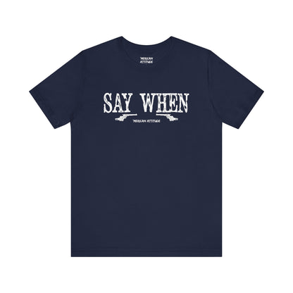 Say When T-Shirt