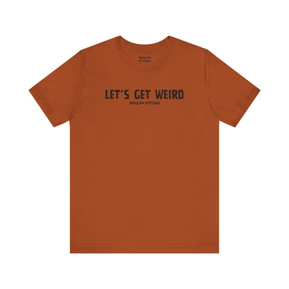 Let's Get Weird T-Shirt