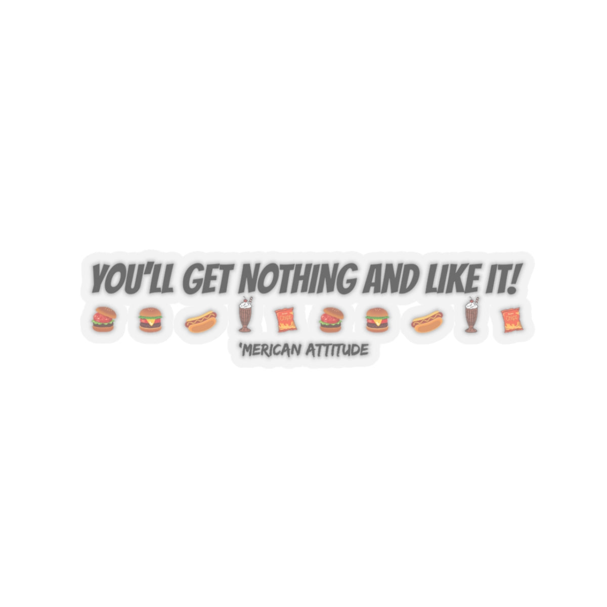 You'll Get Nothing And Like It Sticker (Black)