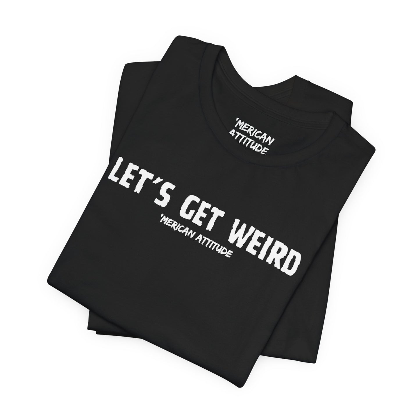 Let's Get Weird T-Shirt