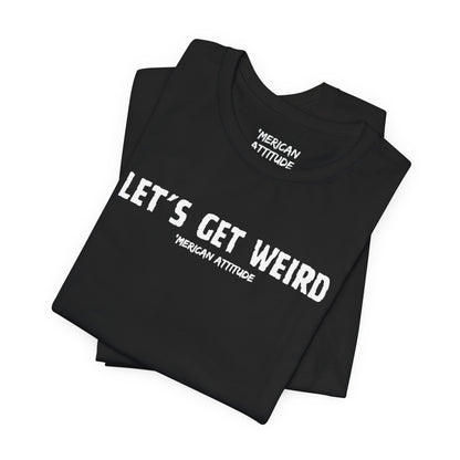 Let's Get Weird T-Shirt