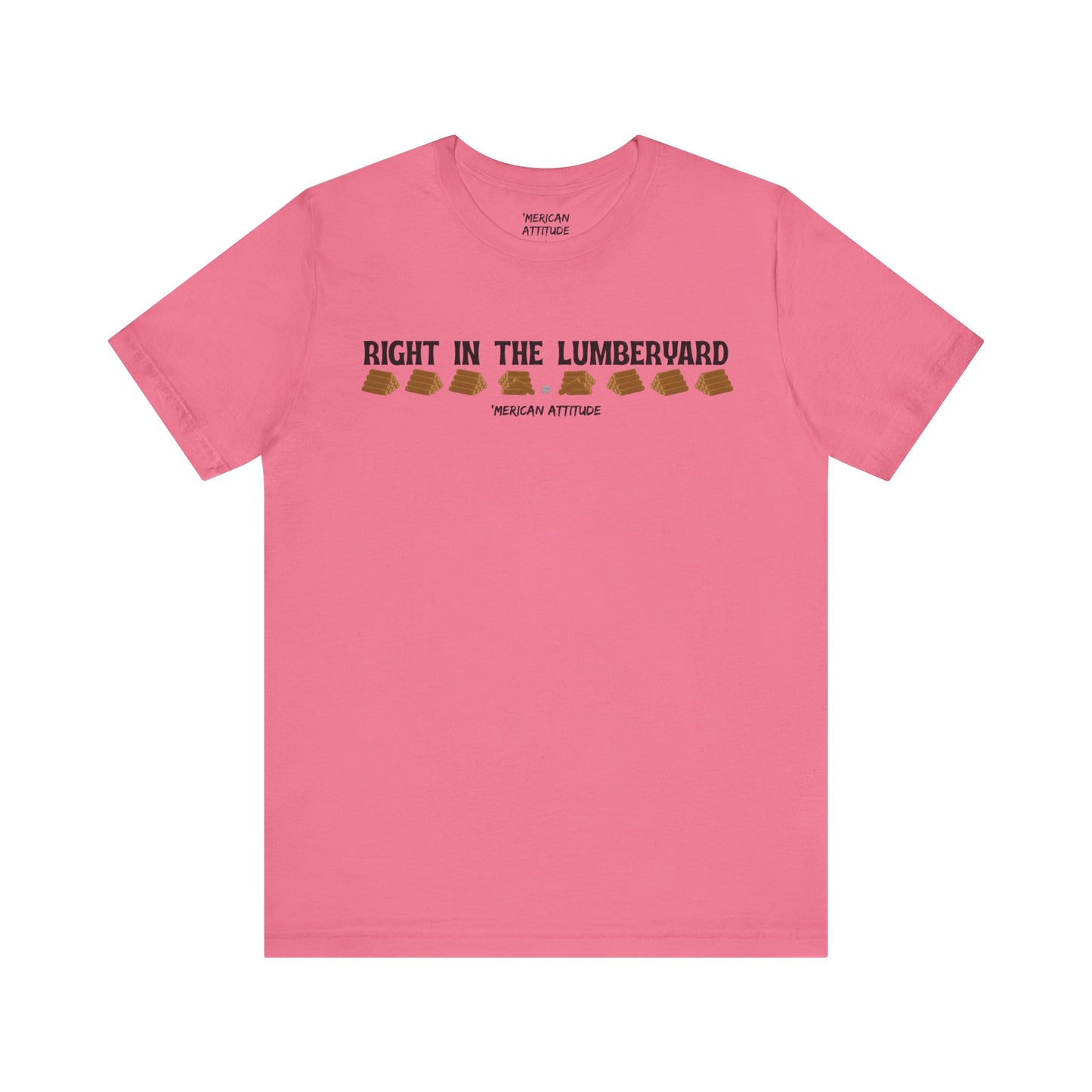 Right In The Lumberyard T-Shirt